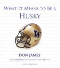 Image for What It Means to Be a Husky: Don James and Washington&#39;s Greatest Players