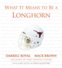 Image for What It Means to Be a Longhorn: Darrell Royal, Mack Brown and Many of Texas&#39;s Greatest Players