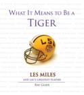 Image for What It Means to Be a Tiger: Les Miles and LSU&#39;s Greatest Players