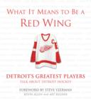 Image for What It Means to Be a Red Wing: Detroit&#39;s Greatest Players Talk about Detroit Hockey
