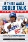 Image for If these walls could talk, Los Angeles Dodgers: stories from the Los Angeles Dodgers dugout, locker room, and press box