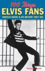 Image for 100 things Elvis fans should know &amp; do before they die