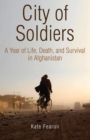 Image for City of soldiers: a year of life, death and survival in Afghanistan