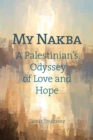 Image for My Nakba : A Palestinian&#39;s Odyssey of Love and Hope