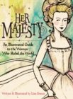 Image for Her Majesty : An Illustrated Guide to the Women who Ruled the World