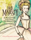 Image for Her Majesty: An Illustrated Guide to the Women who Ruled the World