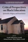 Image for Critical Perspectives on Black Education : Spirituality, Religion and Social Justice