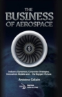 Image for The business of aerospace  : industry dynamics, corporate strategies, innovation models and...the big(ger) picture