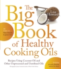 Image for Big Book of Healthy Cooking Oils: Recipes Using Coconut Oil and Other Unprocessed and Unrefined Oils - Including Avocado, Flaxseed, Walnut &amp; Others--Paleo-friendly and Gluten-free