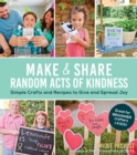 Image for Make &amp; Share Random Acts of Kindness: Simple Crafts and Recipes to Give and Spread Joy