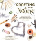 Image for Crafting with Nature: Grow or Gather Your Own Supplies for Simple Handmade Crafts, Gifts &amp; Recipes