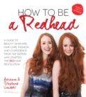 Image for How to Be a Redhead: A Guide to Beauty, Skincare, Hair Care, Fashion and Confidence From the Sisters Who Started the Red Hair Revolution