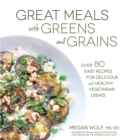 Image for Great Meals With Greens and Grains: Over 80 Easy Recipes For Delicious and Healthy Vegetarian Dishes