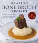 Image for Healing Bone Broth Recipes: Incredibly Flavorful Dishes That Nourish Your Body the Traditional Way