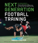 Image for Next Generation Football Training: Off-Season Workouts Used by Today&#39;s NFL Stars to Build Pro Athlete Strength and Give Your Team the Competitive Edge