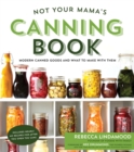 Image for Not Your Mama&#39;s Canning Book: Modern Canned Goods and What to Make with Them