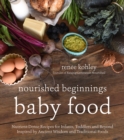 Image for Nourished Beginnings Baby Food: Nutrient-Dense Recipes for Infants, Toddlers and Beyond Inspired by Ancient Wisdom and Traditional Foods