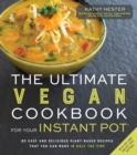 Image for Ultimate Vegan Cookbook for Your Instant Pot: 80 Easy and Delicious Plant-Based Recipes That You Can Make in Half the Time