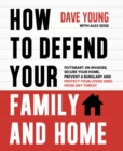 Image for How to defend your family and home  : outsmart an invader, secure your home, prevent a burglary and protect your loved ones from any threat