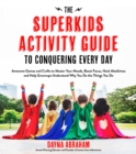 Image for The Superkids Activity Guide to Conquering Every Day : Awesome Games and Crafts to Master Your Moods, Boost Focus, Hack Mealtimes and Help Grownups Understand Why You Do the Things You Do