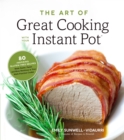 Image for Art of Great Cooking With Your Instant Pot: 80 Inspiring, Gluten-Free Recipes Made Easier, Faster and More Nutritious in Your Multi-Function Cooker