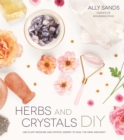 Image for Herbs and Crystals DIY: Use Plant Medicine and Crystal Energy to Heal the Mind and Body