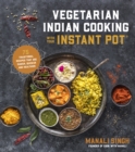 Image for Vegetarian Indian cooking with your Instant Pot  : 75 traditional recipes that are easier, quicker and healthier