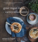 Image for Great vegan meals for the carnivorous family  : 75 delicious dishes for herbivores, carnivores and everyone in between