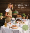 Image for The gluten-free grains cookbook  : 75 wholesome recipes worth sharing featuring buckwheat, millet, sorghum, teff, wild rice and more