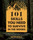 Image for 101 skills you need to survive in the woods  : the most effective wilderness know-how on fire-making, knife work, navigation, shelter, food and more