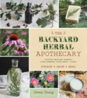 Image for The backyard herbal apothecary  : effective medicinal remedies using commonly found herbs &amp; plants