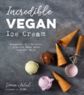 Image for Incredible vegan ice cream  : decadent, all-natural flavors made with coconut milk