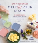 Image for Easy Homemade Melt and Pour Soaps: A Modern Guide to Making Custom Creations Using Natural Ingredients &amp; Essential Oils