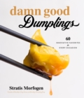 Image for Damn Good Dumplings: 60 Innovative Favorites for Every Occasion