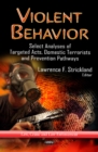 Image for Violent behavior  : select analyses of targeted acts, domestic terrorists &amp; prevention pathways