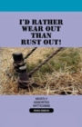 Image for I&#39;d Rather Wear Out Than Rust Out