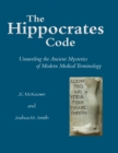 Image for The Hippocrates code  : unraveling the ancient mysteries of modern medical terminology