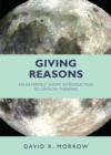 Image for Giving reasons  : an extremely short introduction to critical thinking