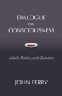 Image for Dialogue on Consciousness : Minds, Brains, and Zombies