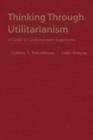 Image for Thinking Through Utilitarianism : A Guide to Contemporary Arguments
