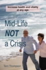 Image for Mid-Life NOT a Crisis: Increase Health and Vitality at Any Age