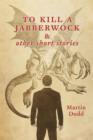 Image for To Kill a Jabberwock: &amp; other short stories