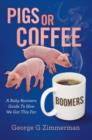 Image for Pigs or Coffee - A Baby Boomers Guide to How We Got This Far