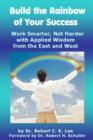 Image for Build the Rainbow of Your Success: Work Smarter, Not Harder with Applied Wisdom from the East and West