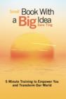 Image for Small Book with a Big Idea: 5 Minute Training to Empower You and Transform the World