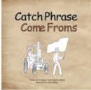 Image for Catch Phrase Come Froms - Origins of Idioms