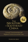 Image for The neolithic of southeast China: cultural transformation and regional interaction on the coast