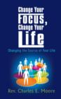 Image for Change Your Focus, Change Your Life : Changing the Course of Your Life