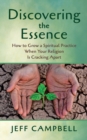 Image for Discovering the Essence : How to Grow a Spiritual Practice When Your Religion Is Cracking Apart