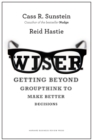 Image for Wiser: getting beyond groupthink to make groups smarter